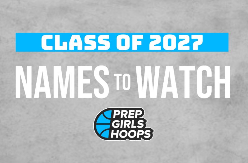 Names to Watch in the 2027 Rankings | Prep Girls Hoops