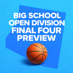 Big School Open Division Final Four Preview